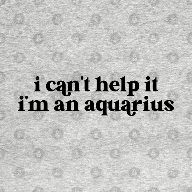 i can't help it i'm an aquarius by lilacleopardco